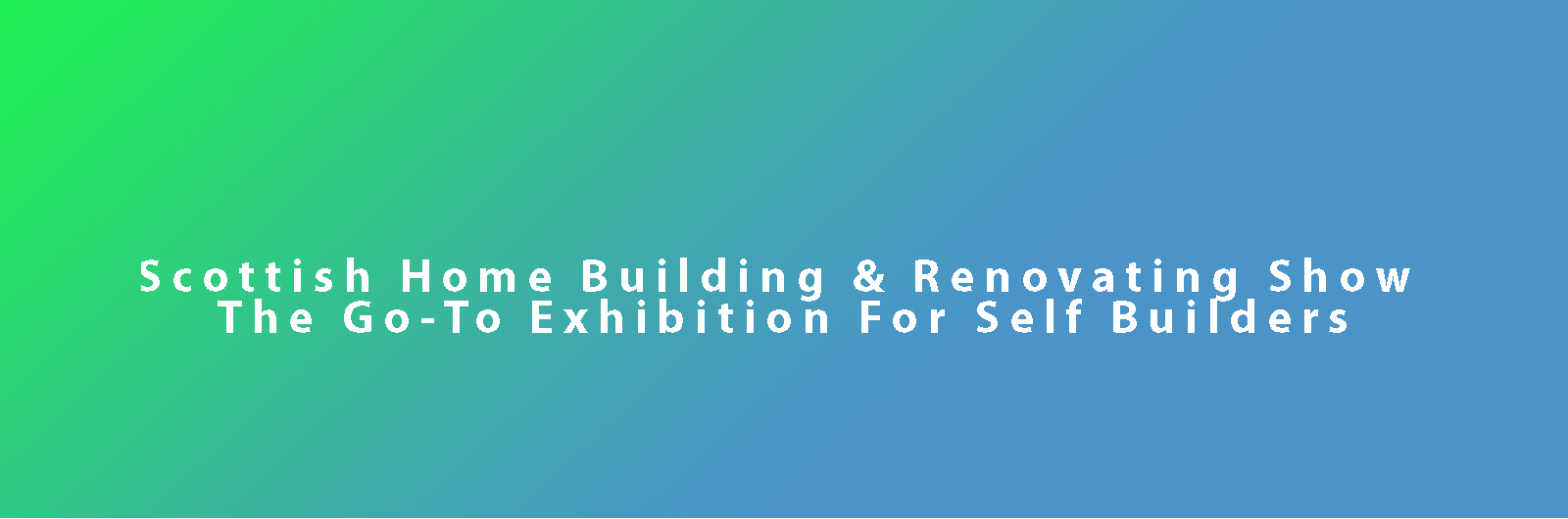 Envirovolt-Blog-Post - Scottish Home Building & Renovating Show - The Go-To Exhibition For Self Builders
